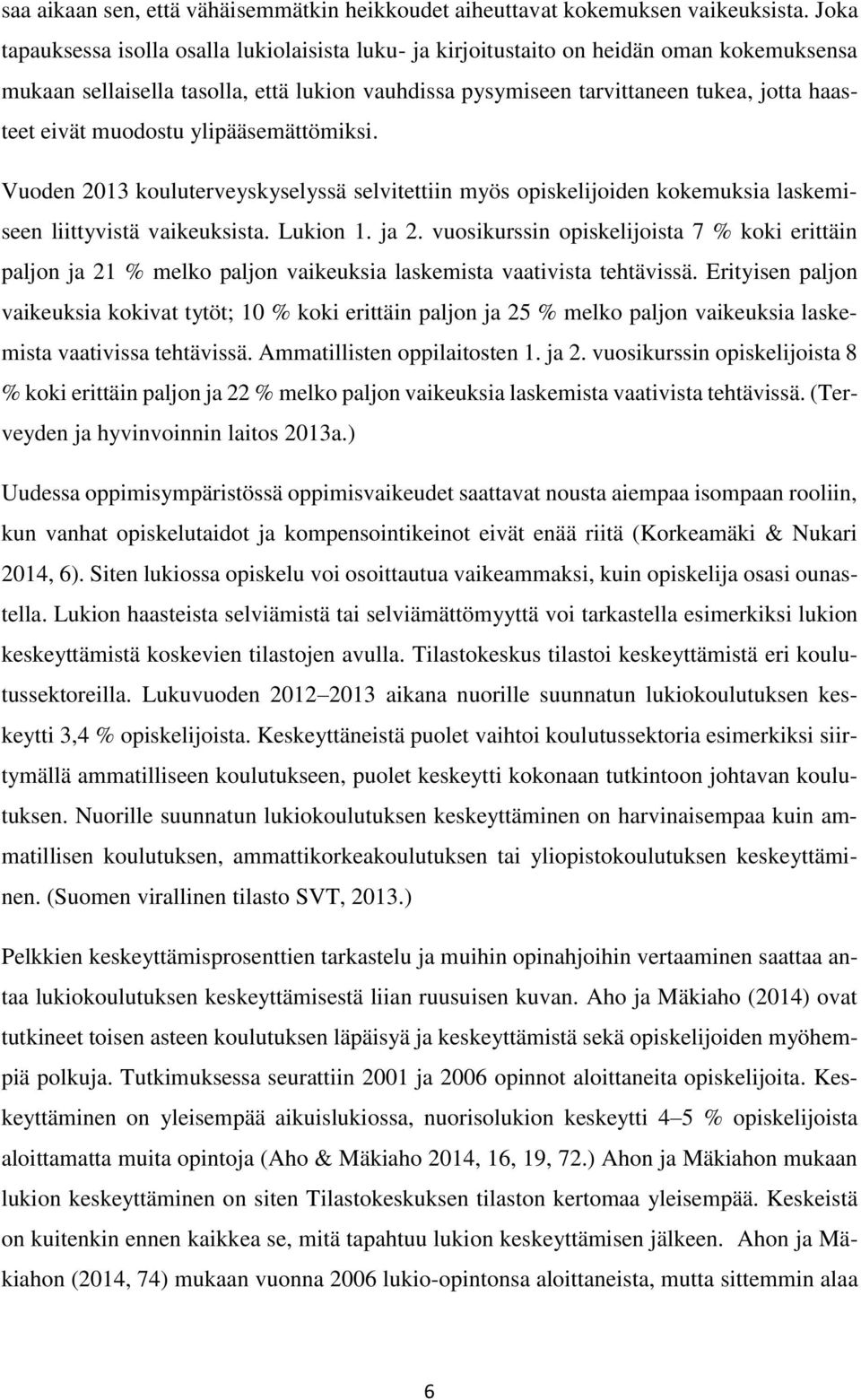 muodostu ylipääsemättömiksi. Vuoden 2013 kouluterveyskyselyssä selvitettiin myös opiskelijoiden kokemuksia laskemiseen liittyvistä vaikeuksista. Lukion 1. ja 2.