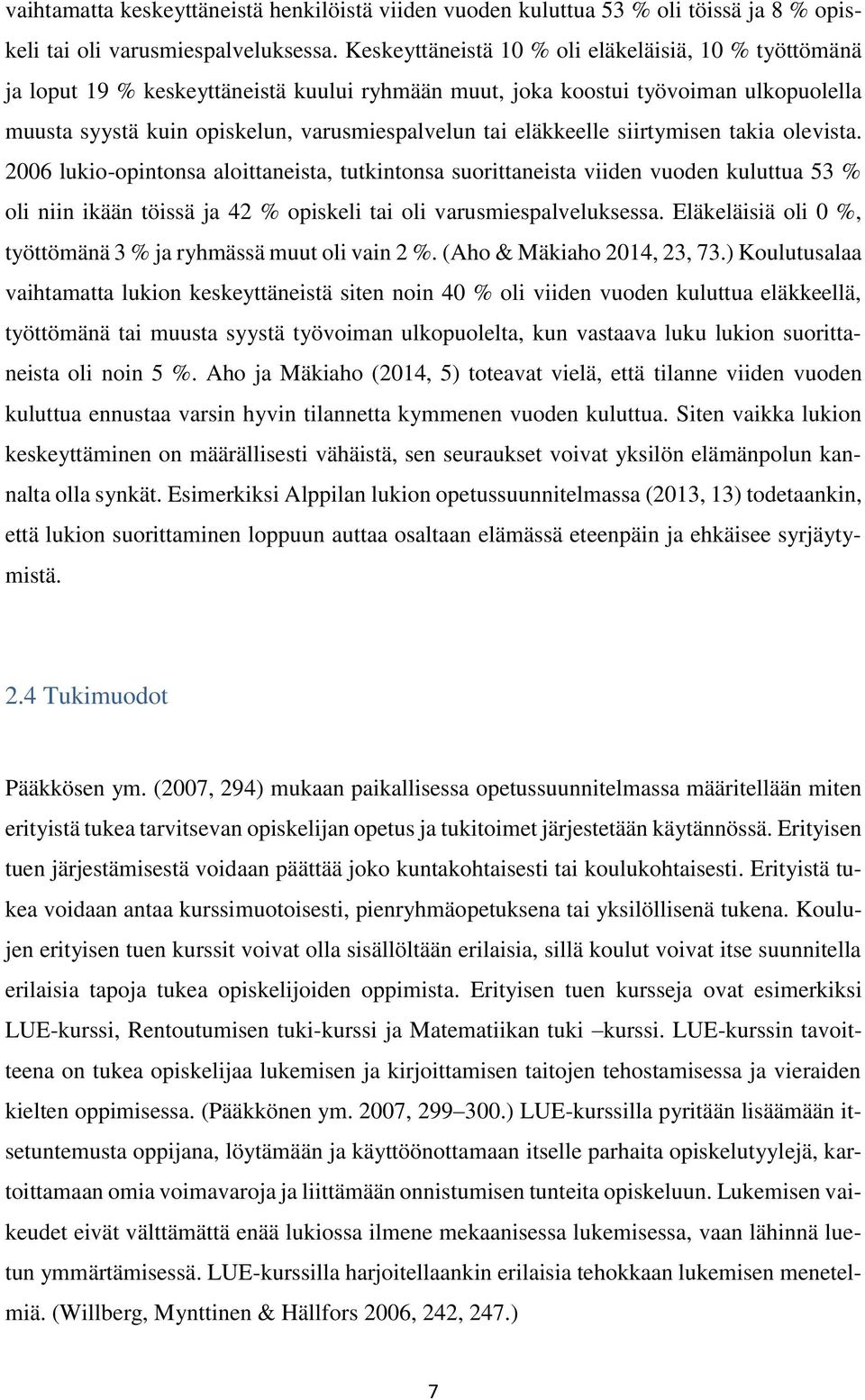 eläkkeelle siirtymisen takia olevista. 2006 lukio-opintonsa aloittaneista, tutkintonsa suorittaneista viiden vuoden kuluttua 53 % oli niin ikään töissä ja 42 % opiskeli tai oli varusmiespalveluksessa.