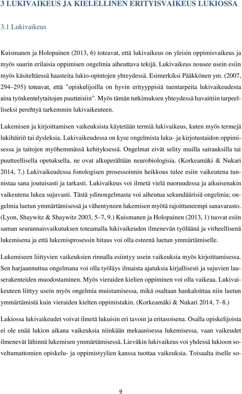 Lukivaikeus nousee usein esiin myös käsiteltäessä haasteita lukio-opintojen yhteydessä. Esimerkiksi Pääkkönen ym.