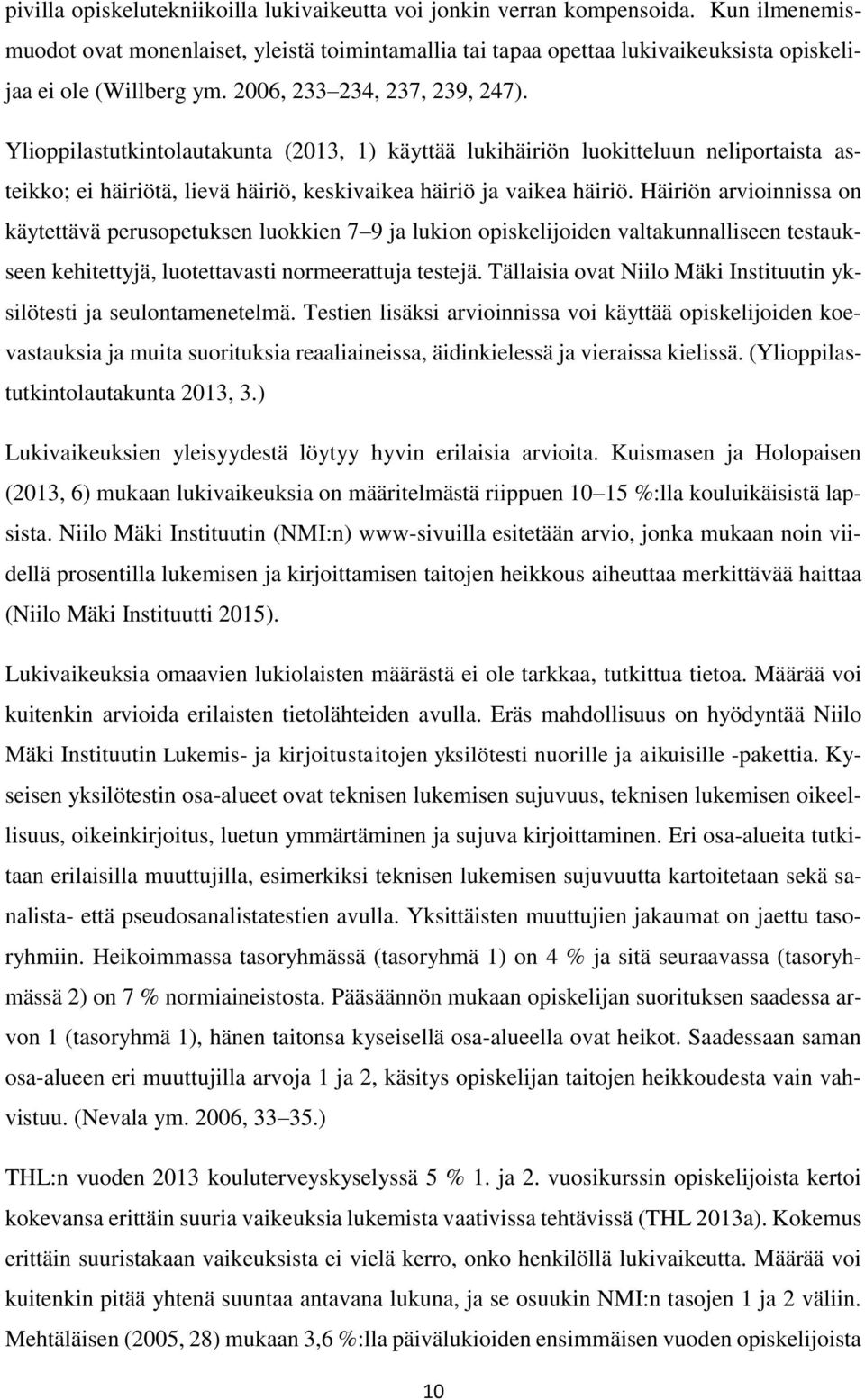 Ylioppilastutkintolautakunta (2013, 1) käyttää lukihäiriön luokitteluun neliportaista asteikko; ei häiriötä, lievä häiriö, keskivaikea häiriö ja vaikea häiriö.