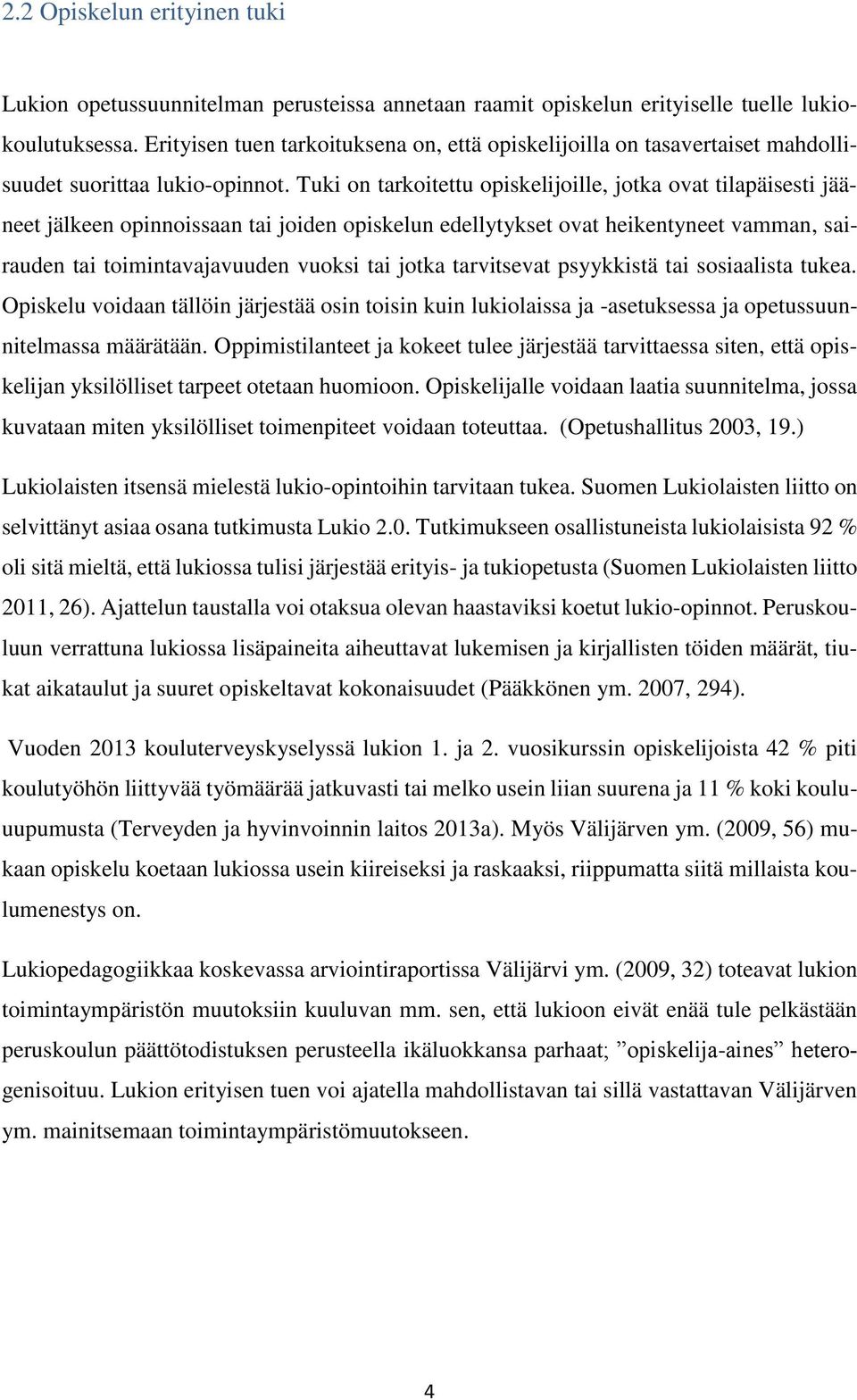 Tuki on tarkoitettu opiskelijoille, jotka ovat tilapäisesti jääneet jälkeen opinnoissaan tai joiden opiskelun edellytykset ovat heikentyneet vamman, sairauden tai toimintavajavuuden vuoksi tai jotka