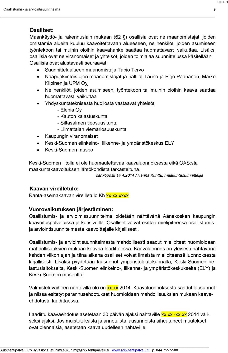 Osallisia ovat alustavasti seuraavat: Suunnittelualueen maanomistaja Tapio Tervo Naapurikiinteistöjen maanomistajat ja haltijat Tauno ja Pirjo Paananen, Marko Kilpinen ja UPM Oyj Ne henkilöt, joiden