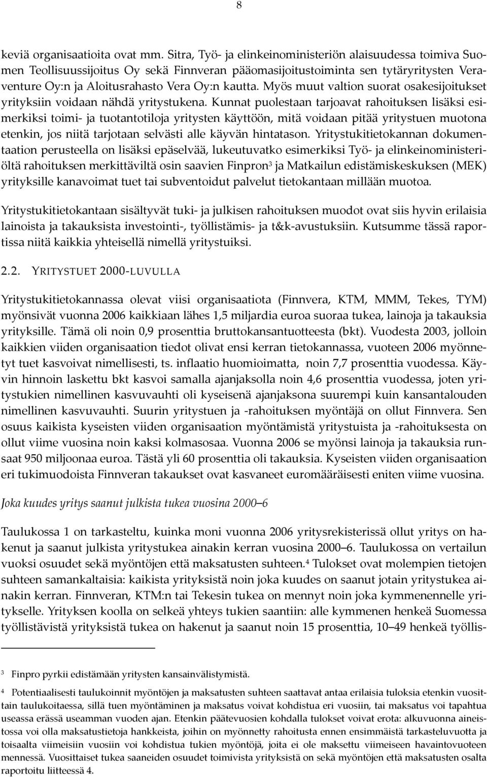 Myös muut valtion suorat osakesijoitukset yrityksiin voidaan nähdä yritystukena.