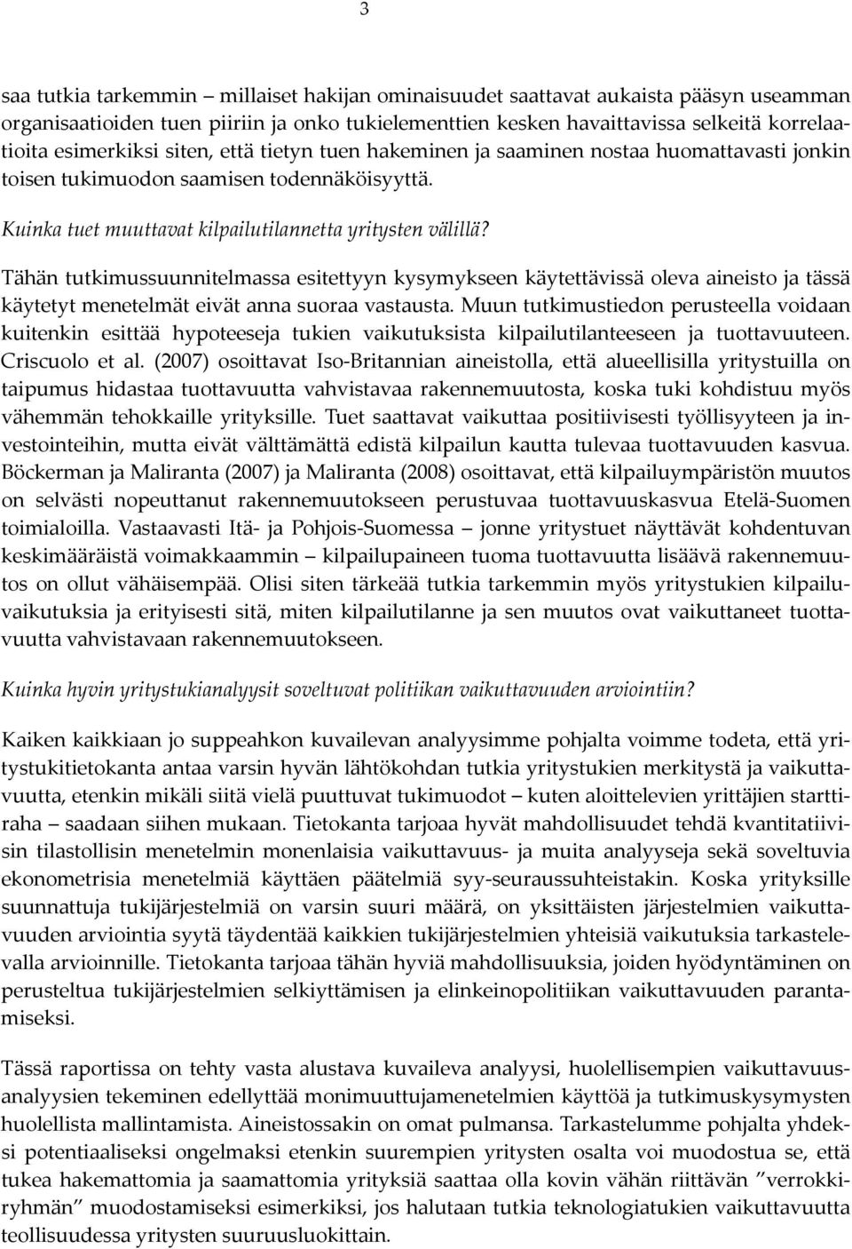 Tähän tutkimussuunnitelmassa esitettyyn kysymykseen käytettävissä oleva aineisto ja tässä käytetyt menetelmät eivät anna suoraa vastausta.
