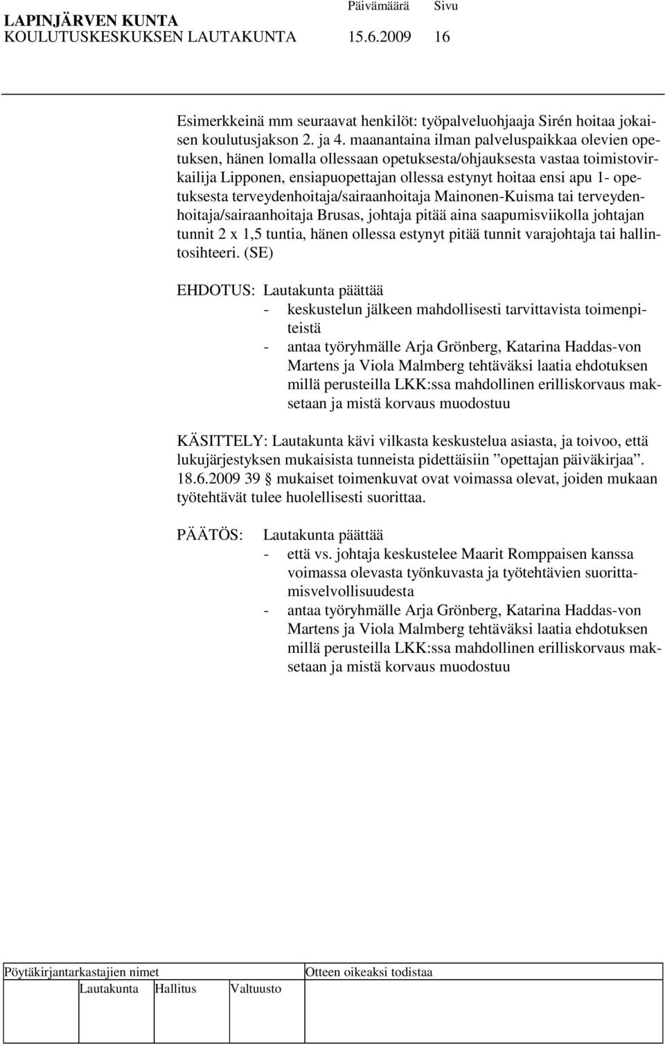 opetuksesta terveydenhoitaja/sairaanhoitaja Mainonen-Kuisma tai terveydenhoitaja/sairaanhoitaja Brusas, johtaja pitää aina saapumisviikolla johtajan tunnit 2 x 1,5 tuntia, hänen ollessa estynyt pitää