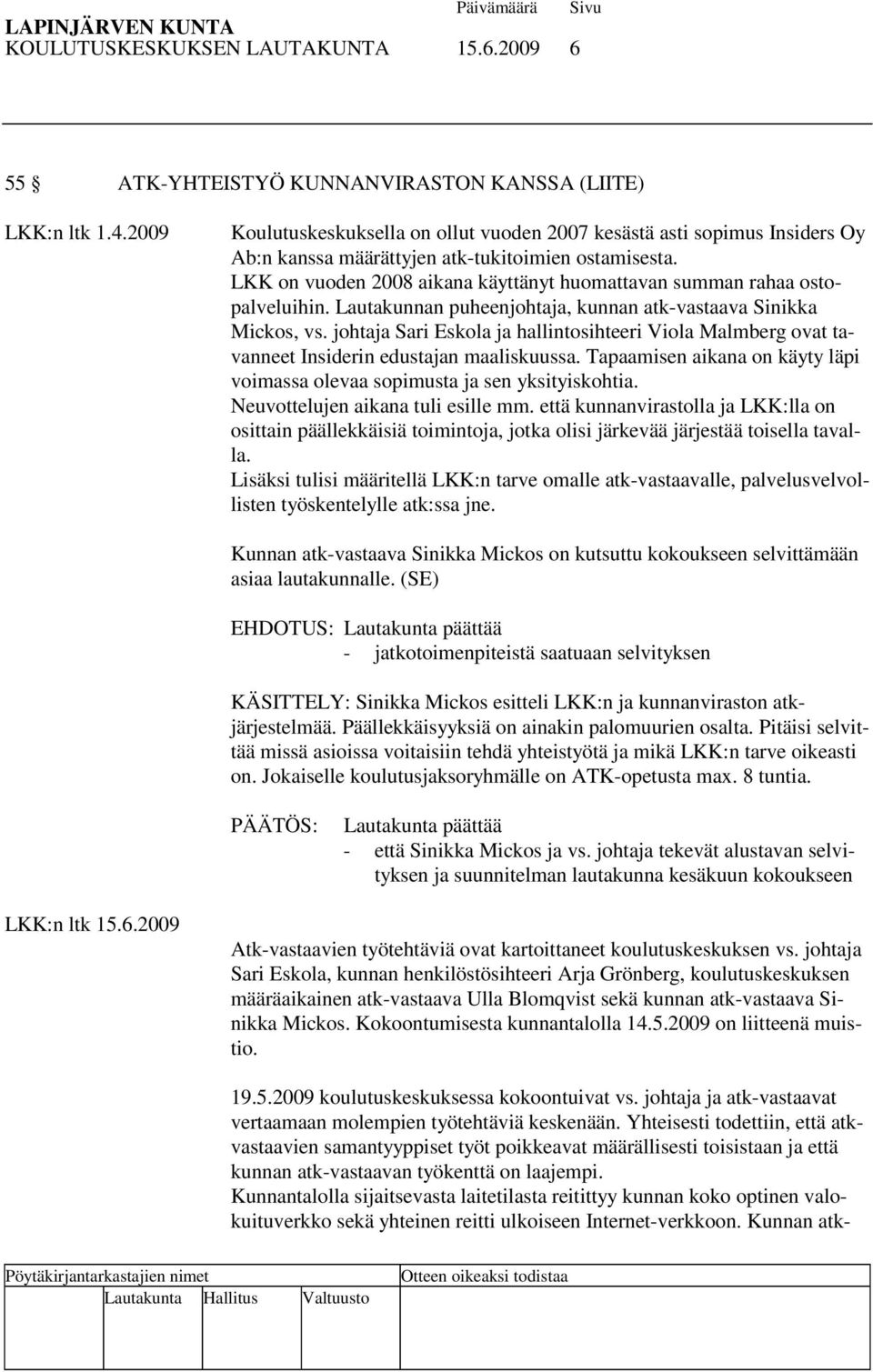 LKK on vuoden 2008 aikana käyttänyt huomattavan summan rahaa ostopalveluihin. Lautakunnan puheenjohtaja, kunnan atk-vastaava Sinikka Mickos, vs.