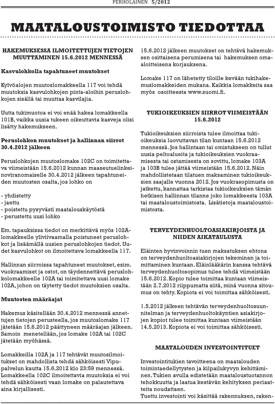 Uutta tukimuotoa ei voi enää hakea lomakkeella 101B, vaikka uusia tukeen oikeuttavia kasveja olisi lisätty hakemukseen. Peruslohkon muutokset ja hallinnan siirrot 30.4.