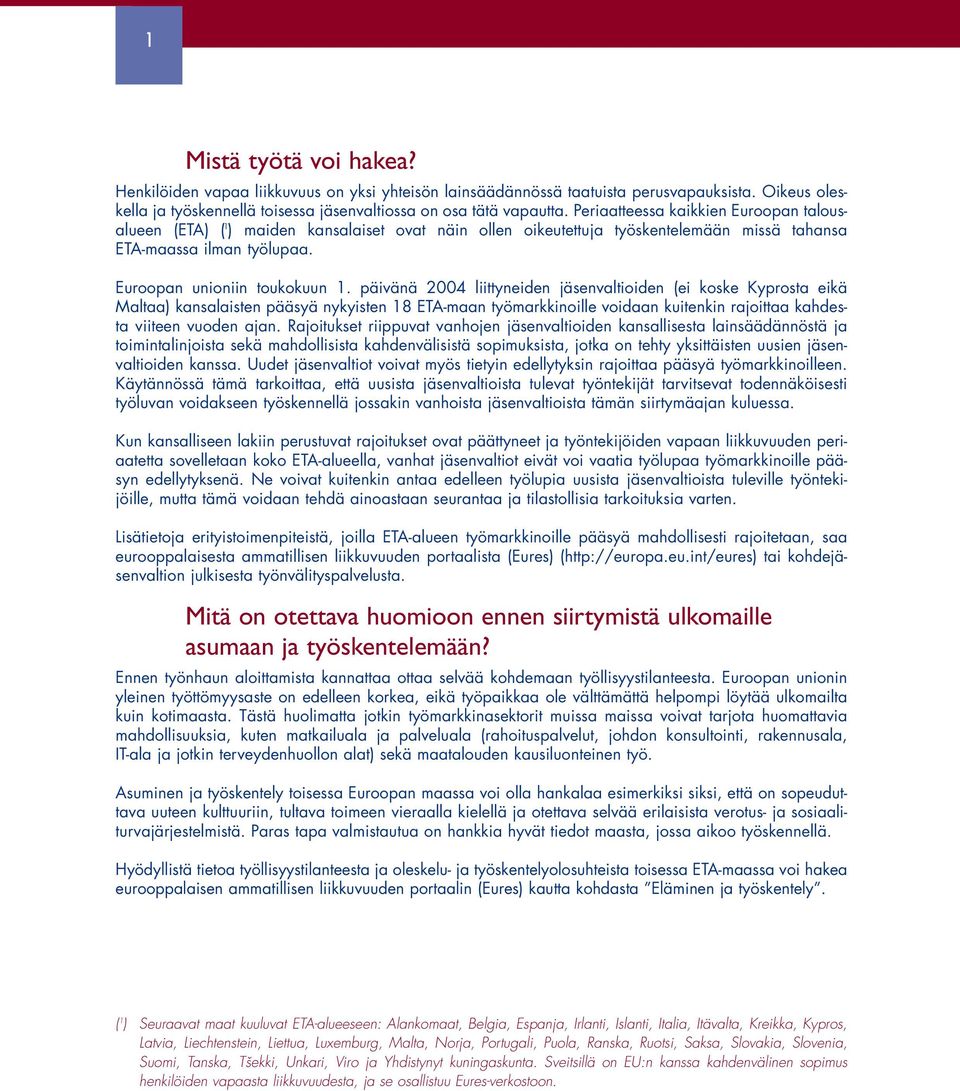 päivänä 2004 liittyneiden jäsenvaltioiden (ei koske Kyprosta eikä Maltaa) kansalaisten pääsyä nykyisten 18 ETA-maan työmarkkinoille voidaan kuitenkin rajoittaa kahdesta viiteen vuoden ajan.