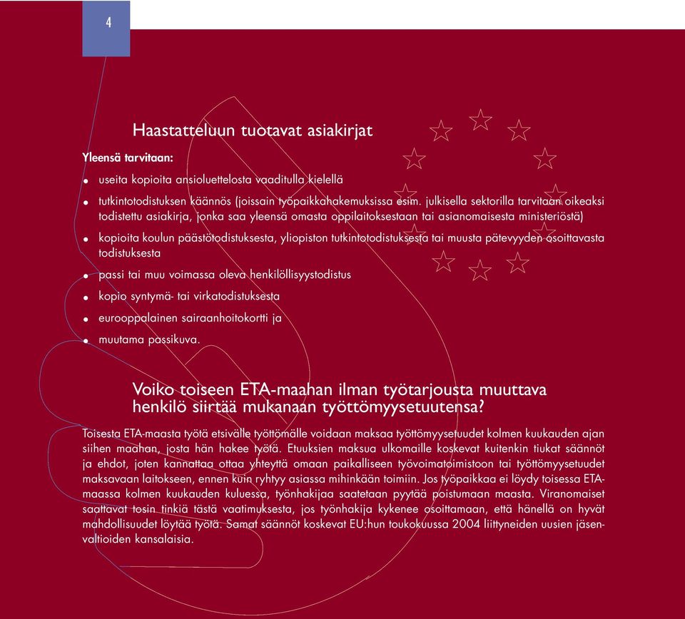 tutkintotodistuksesta tai muusta pätevyyden osoittavasta todistuksesta passi tai muu voimassa oleva henkilöllisyystodistus kopio syntymä- tai virkatodistuksesta eurooppalainen sairaanhoitokortti ja