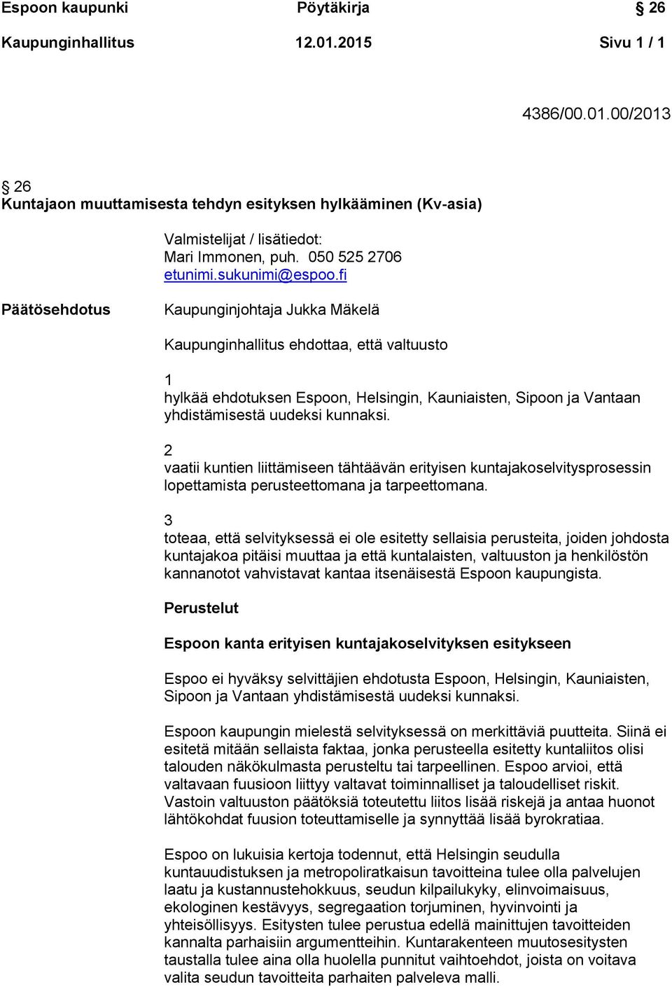 fi Päätösehdotus Kaupunginjohtaja Jukka Mäkelä Kaupunginhallitus ehdottaa, että valtuusto 1 hylkää ehdotuksen Espoon, Helsingin, Kauniaisten, Sipoon ja Vantaan yhdistämisestä uudeksi kunnaksi.