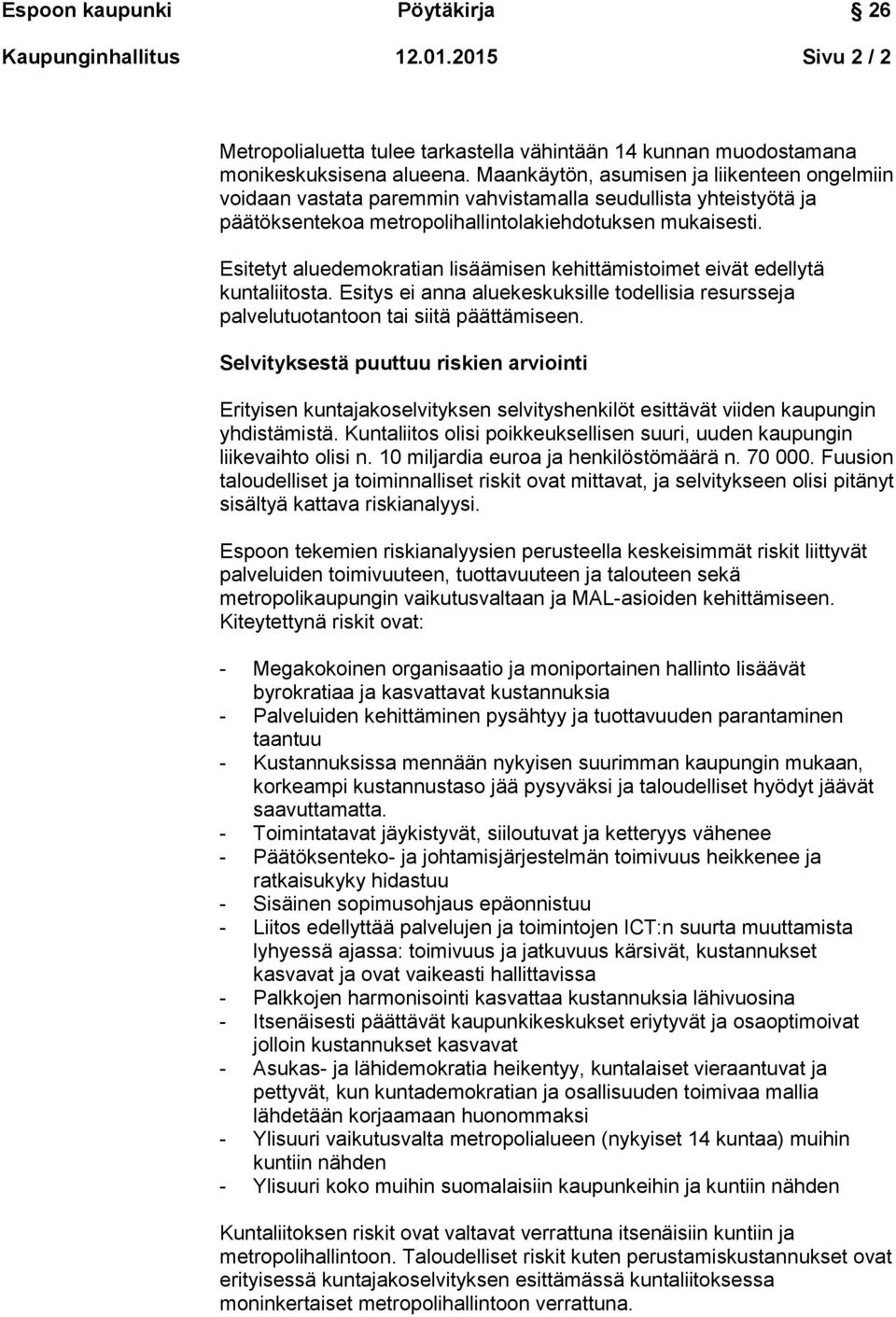 Esitetyt aluedemokratian lisäämisen kehittämistoimet eivät edellytä kuntaliitosta. Esitys ei anna aluekeskuksille todellisia resursseja palvelutuotantoon tai siitä päättämiseen.