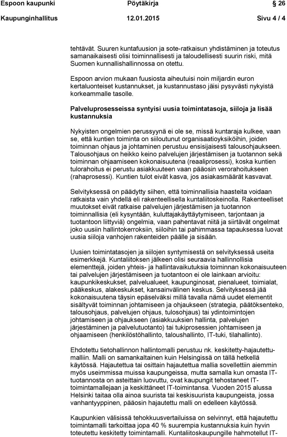 Espoon arvion mukaan fuusiosta aiheutuisi noin miljardin euron kertaluonteiset kustannukset, ja kustannustaso jäisi pysyvästi nykyistä korkeammalle tasolle.