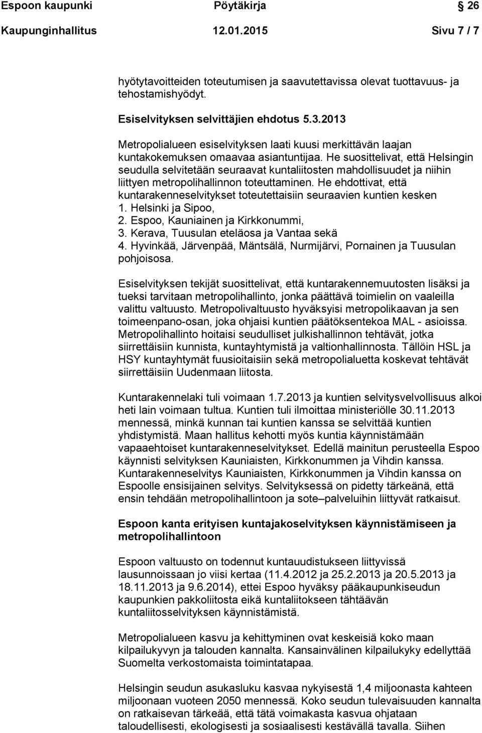 He suosittelivat, että Helsingin seudulla selvitetään seuraavat kuntaliitosten mahdollisuudet ja niihin liittyen metropolihallinnon toteuttaminen.