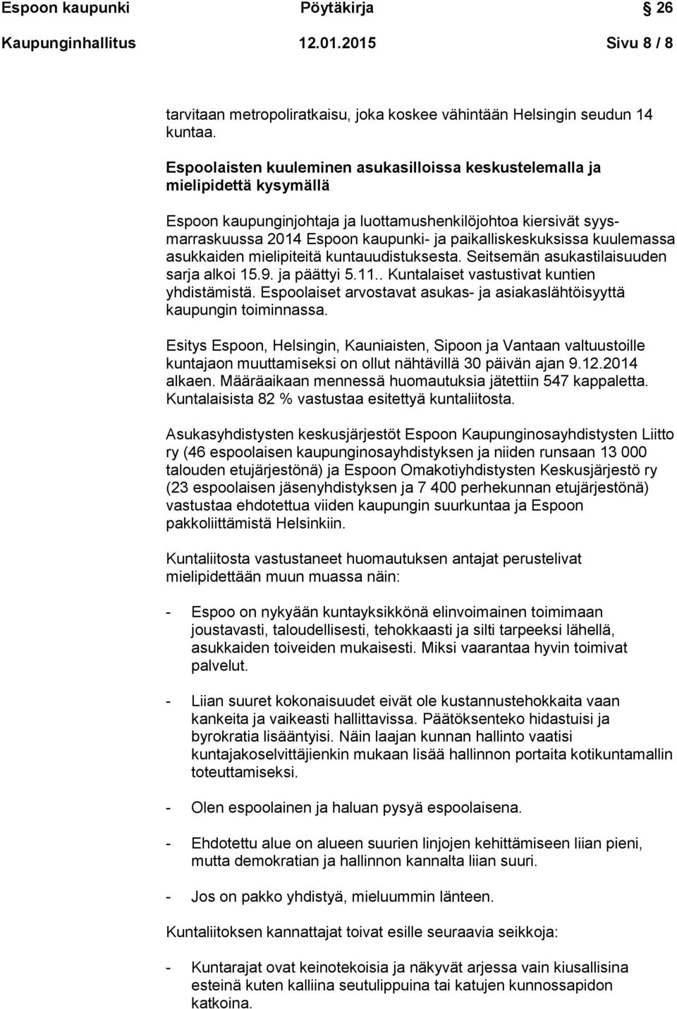 paikalliskeskuksissa kuulemassa asukkaiden mielipiteitä kuntauudistuksesta. Seitsemän asukastilaisuuden sarja alkoi 15.9. ja päättyi 5.11.. Kuntalaiset vastustivat kuntien yhdistämistä.