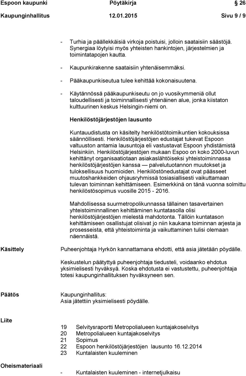 - Käytännössä pääkaupunkiseutu on jo vuosikymmeniä ollut taloudellisesti ja toiminnallisesti yhtenäinen alue, jonka kiistaton kulttuurinen keskus Helsingin-niemi on.