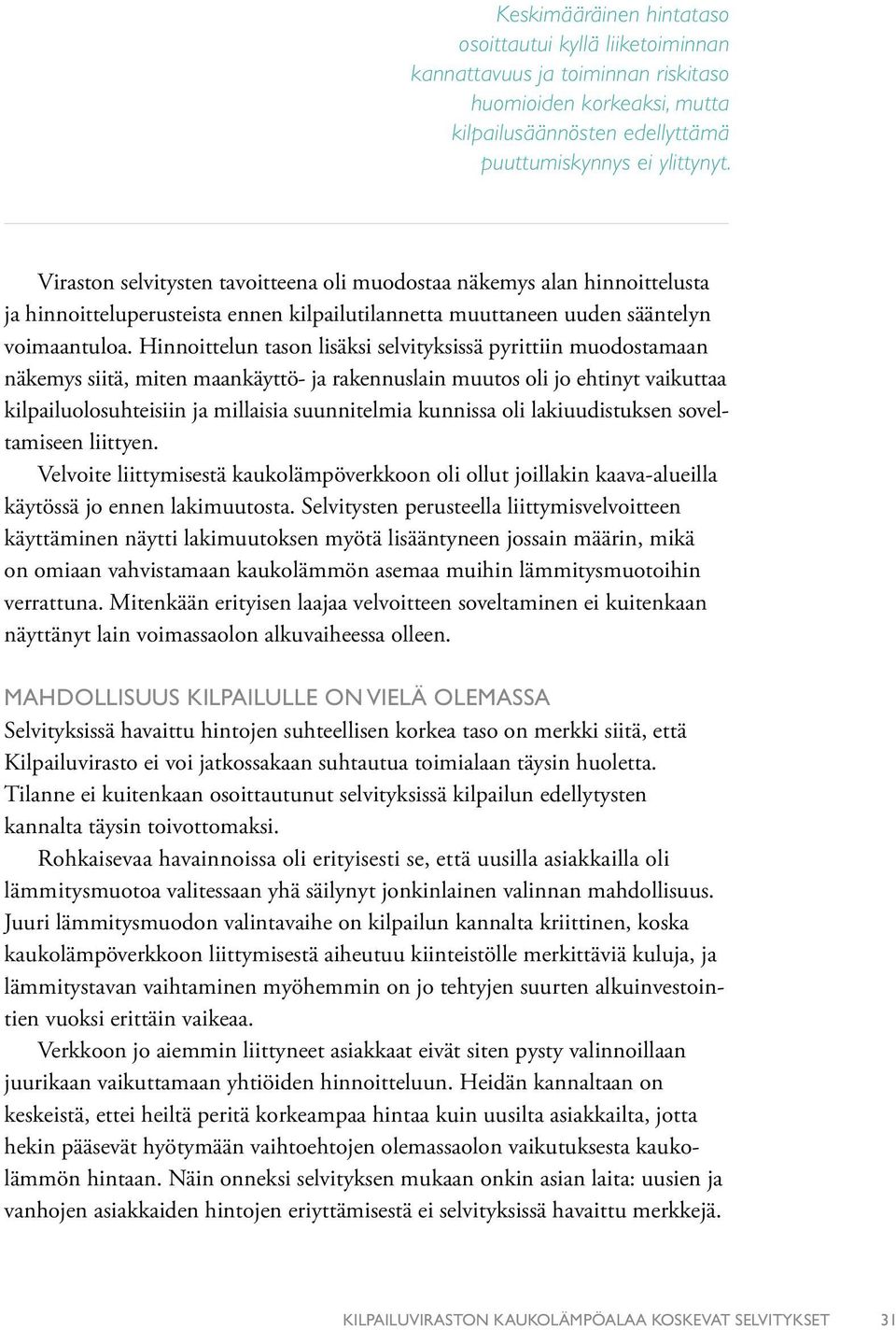 Hinnoittelun tason lisäksi selvityksissä pyrittiin muodostamaan näkemys siitä, miten maankäyttö- ja rakennuslain muutos oli jo ehtinyt vaikuttaa kilpailuolosuhteisiin ja millaisia suunnitelmia