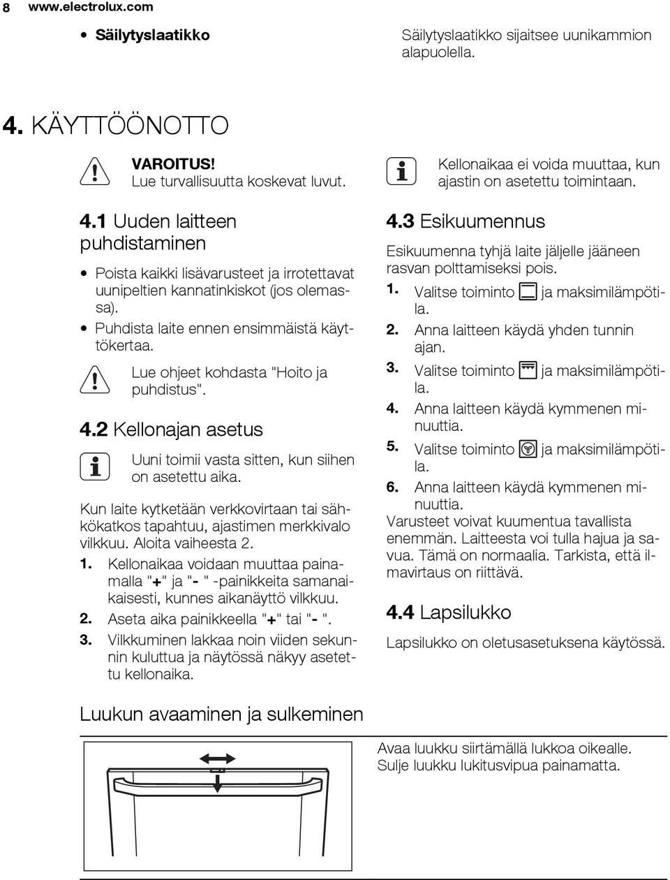 Puhdista laite ennen ensimmäistä käyttökertaa. Lue ohjeet kohdasta "Hoito ja puhdistus". 4.2 Kellonajan asetus Uuni toimii vasta sitten, kun siihen on asetettu aika.