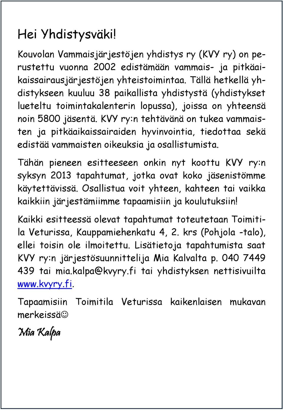 KVY ry:n tehtävänä on tukea vammaisten ja pitkäaikaissairaiden hyvinvointia, tiedottaa sekä edistää vammaisten oikeuksia ja osallistumista.