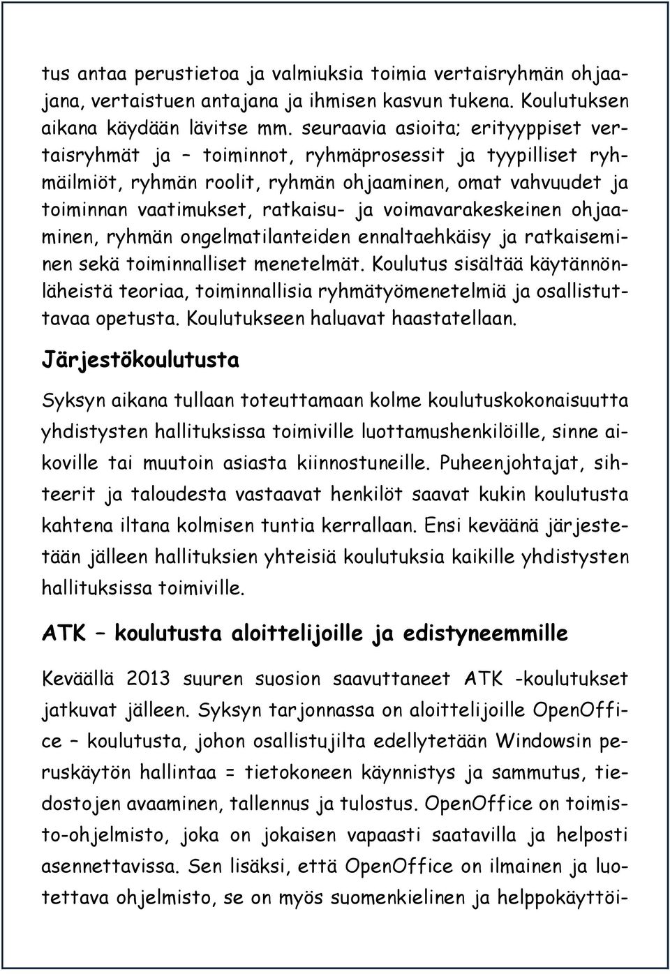 voimavarakeskeinen ohjaaminen, ryhmän ongelmatilanteiden ennaltaehkäisy ja ratkaiseminen sekä toiminnalliset menetelmät.