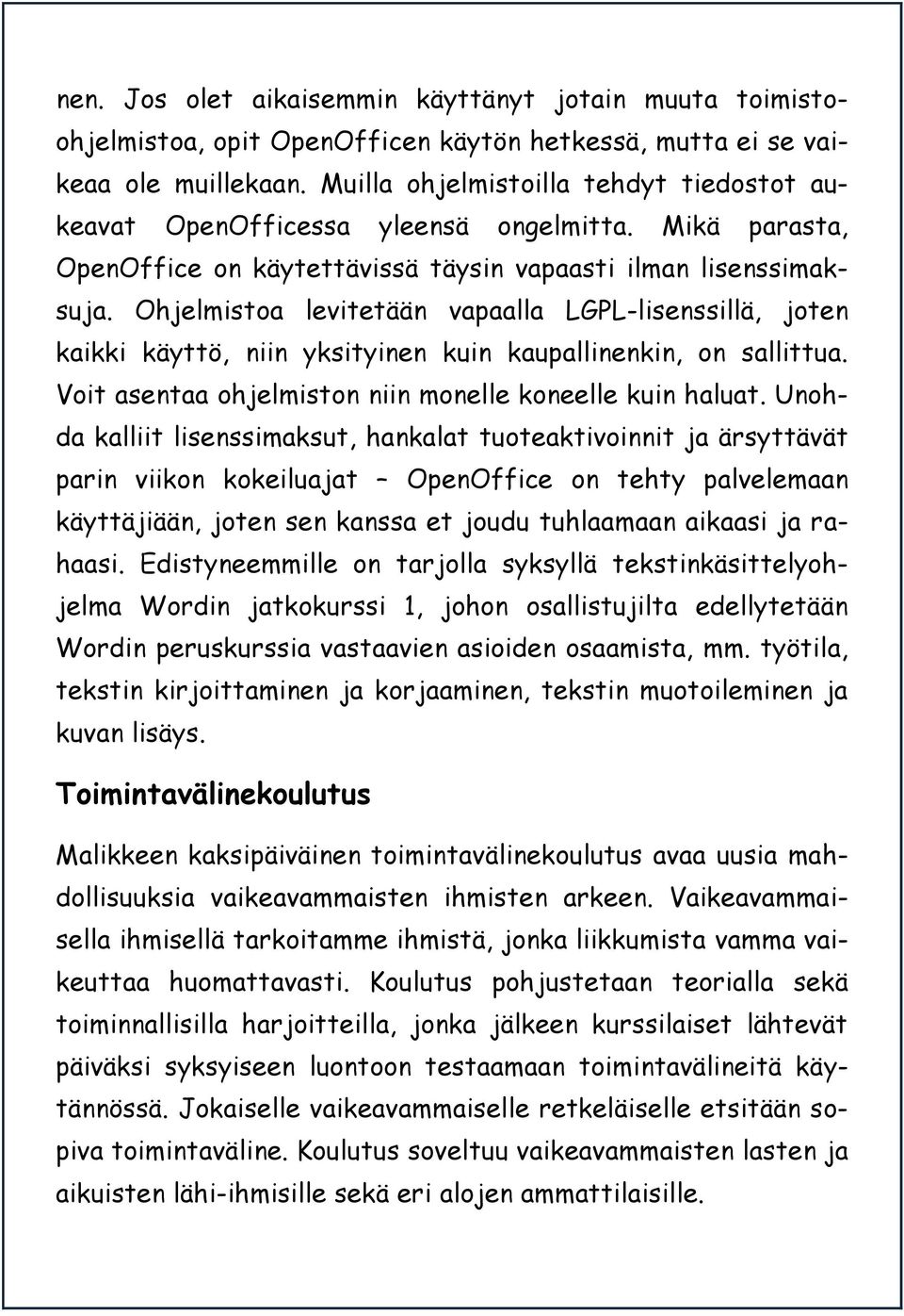 Ohjelmistoa levitetään vapaalla LGPL-lisenssillä, joten kaikki käyttö, niin yksityinen kuin kaupallinenkin, on sallittua. Voit asentaa ohjelmiston niin monelle koneelle kuin haluat.