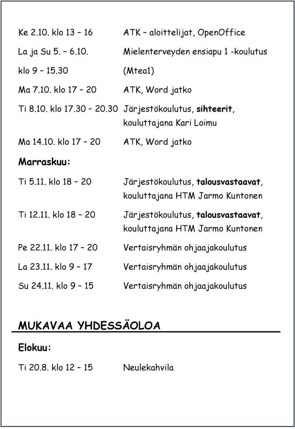 11. klo 17 20 La 23.11. klo 9 17 Su 24.11. klo 9 15 Järjestökoulutus, talousvastaavat, kouluttajana HTM Jarmo Kuntonen Järjestökoulutus, talousvastaavat,
