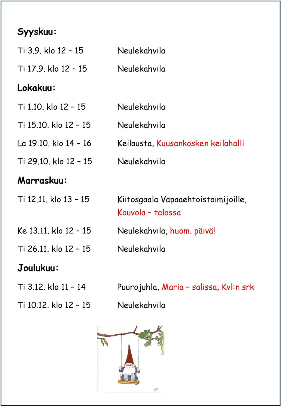 klo 13 15 Ke 13.11. klo 12 15 Ti 26.11. klo 12 15 Kiitosgaala Vapaaehtoistoimijoille, Kouvola talossa, huom.