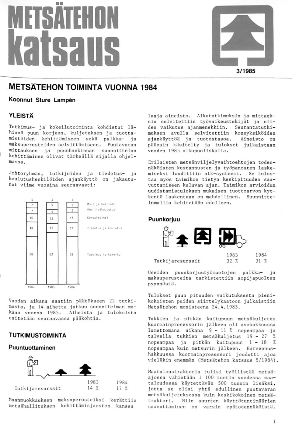 Johtoryhmän, tutkijoiden ja tiedotus- ja koulutushenkilöiden ajankäy tt ö on jakautunut viime vuosina seuraavasti: X X Muut j a hallint o laaja aineisto.