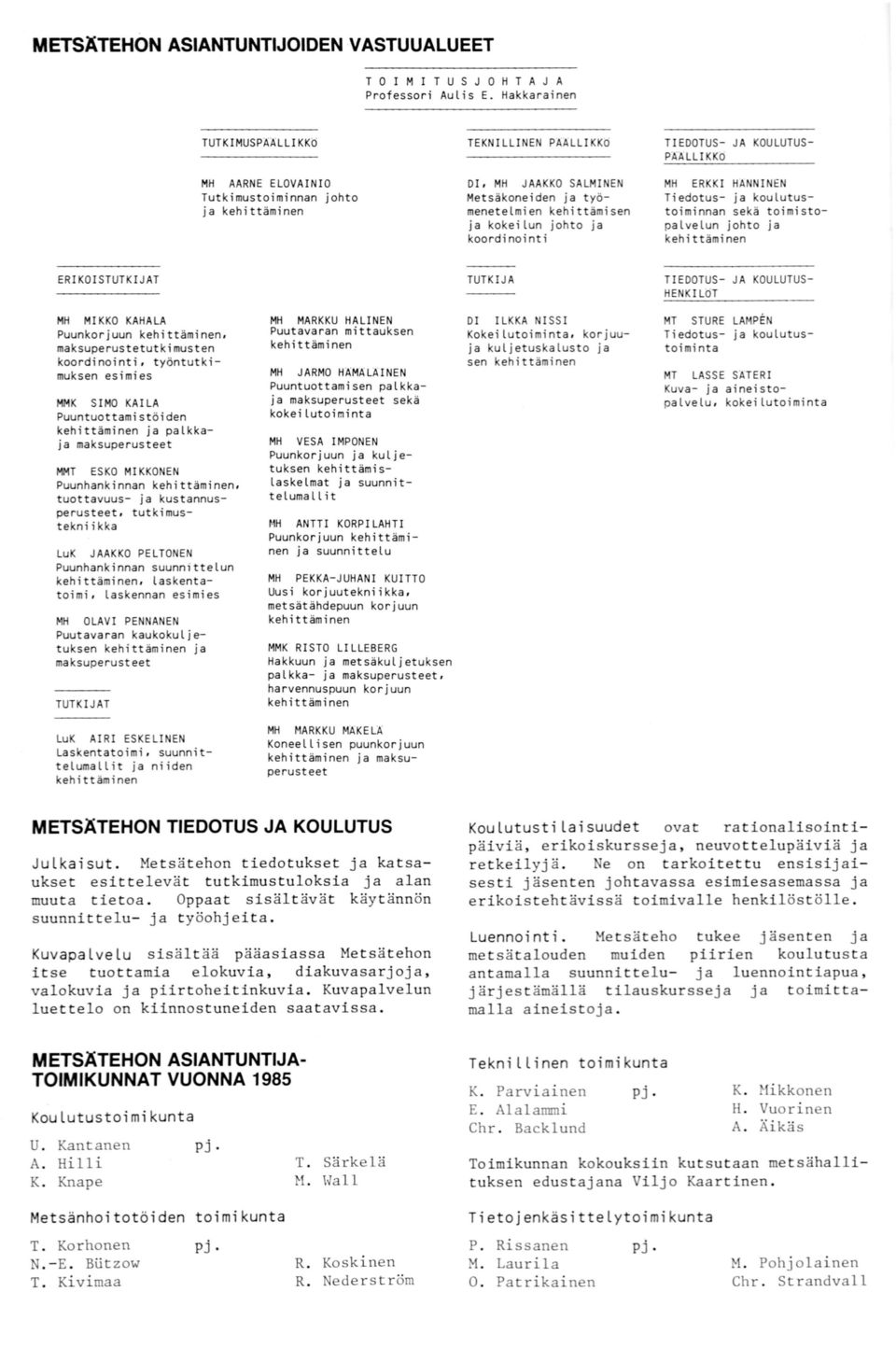 TIEDOTUS- JA KOULUTUS PÄÄLLIKKÖ MH ERKKI HANNINEN Tiedotus- ja koulutustoiminnan sekä toimistopalvelun johto ja ERIKOISTUTKIJAT TUTKIJA TIEDOTUS - JA KOULUTUS HEN KILöT MH MIKKO KAHALA Puunkorjuun.