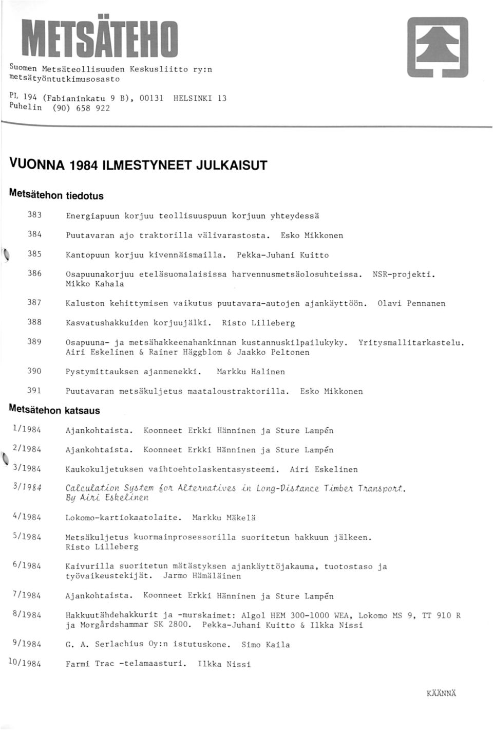 Pekka-Juhani Kuitto 386 Osapuunakorjuu eteläsuomalaisissa harvennusmet säolosuhteissa. NSR- projekti. Mikko Kahala 387 Kaluston kehittymisen vaikutus puutavara- autojen ajankäyttöön.