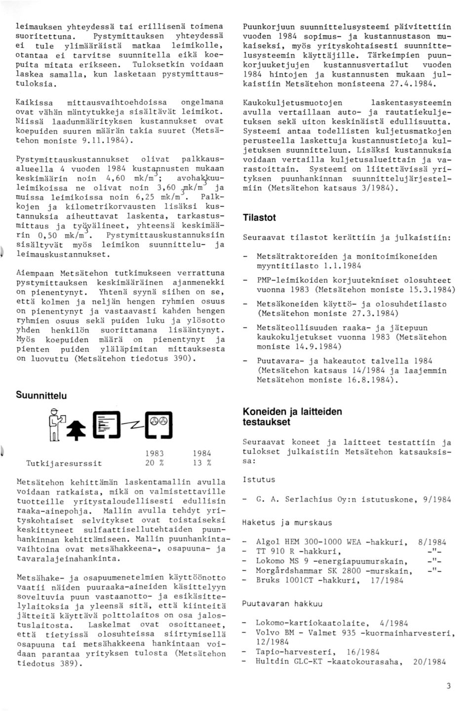 Puunkorjuun suunnittelusysteemi päivitettiin vuoden sopimus- ja kustannustason mukaiseksi, myös yrityskohtaisesti suunnittelusysteemin käyttäjille.