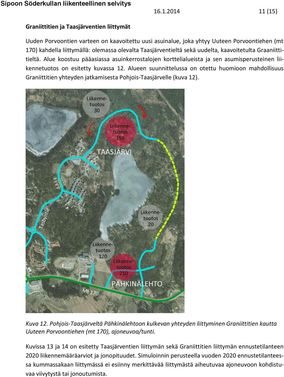 Alueen suunnittelussa on otettu huomioon mahdollisuus Graniittitien yhteyden jatkamisesta Pohjois-Taasjärvelle (kuva 12). Kuva 12.