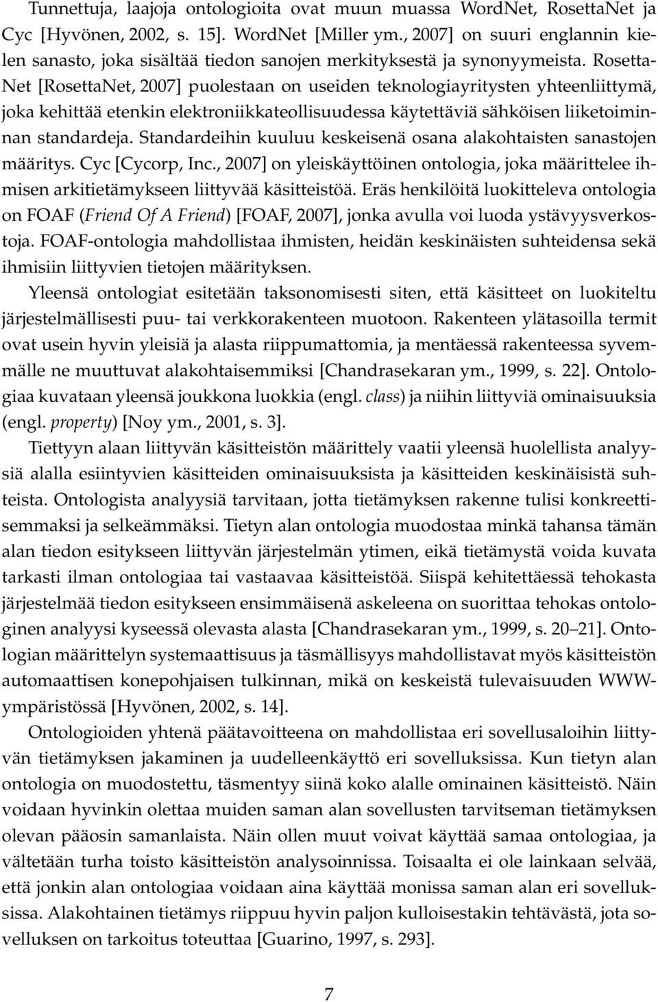 Rosetta- Net [RosettaNet, 2007] puolestaan on useiden teknologiayritysten yhteenliittymä, joka kehittää etenkin elektroniikkateollisuudessa käytettäviä sähköisen liiketoiminnan standardeja.