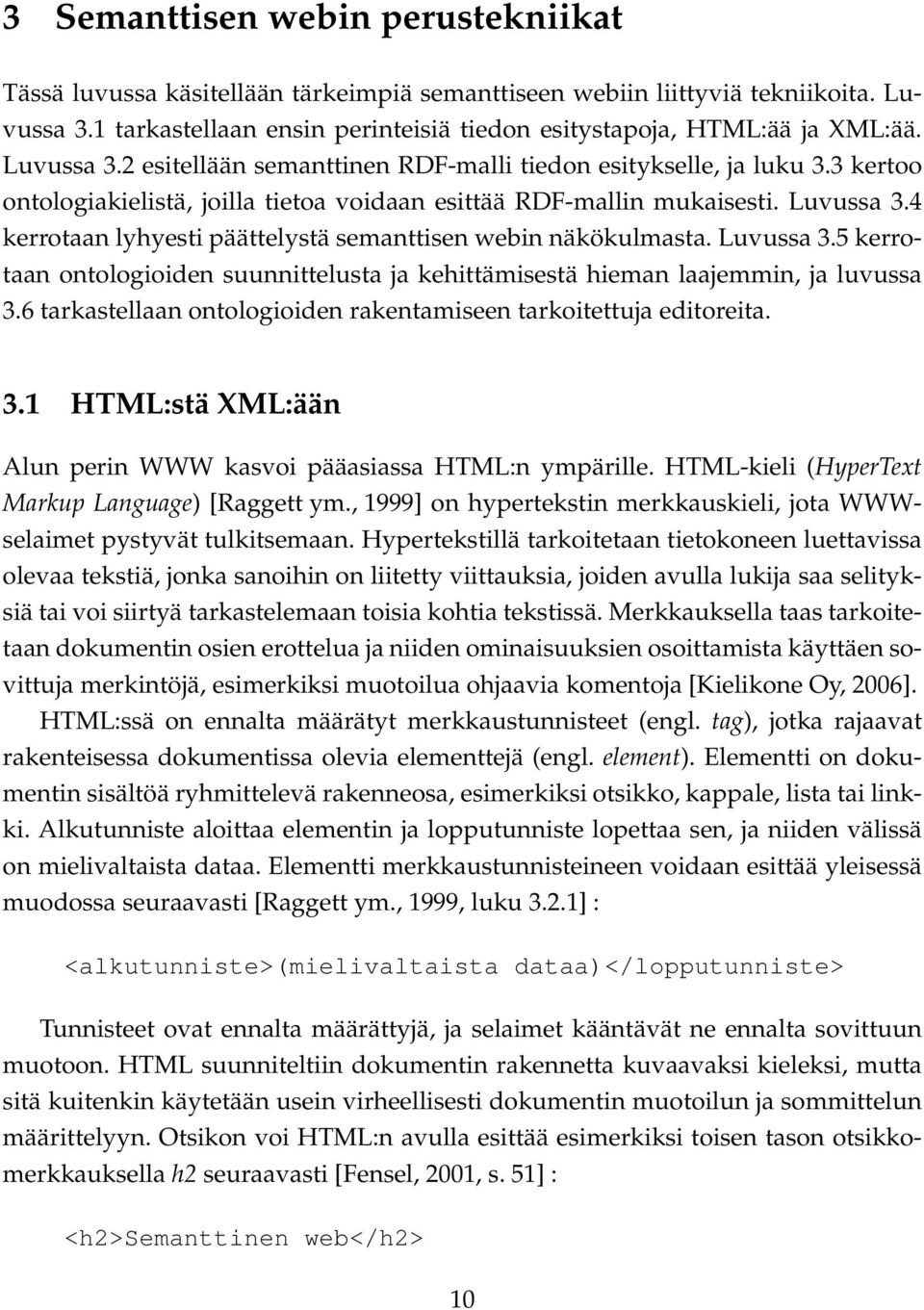 4 kerrotaan lyhyesti päättelystä semanttisen webin näkökulmasta. Luvussa 3.5 kerrotaan ontologioiden suunnittelusta ja kehittämisestä hieman laajemmin, ja luvussa 3.
