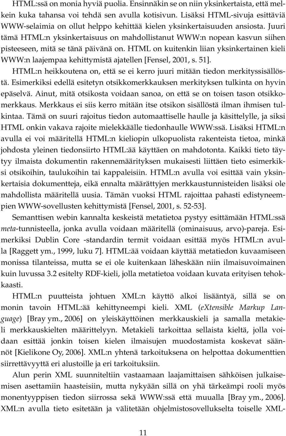 Juuri tämä HTML:n yksinkertaisuus on mahdollistanut WWW:n nopean kasvun siihen pisteeseen, mitä se tänä päivänä on.