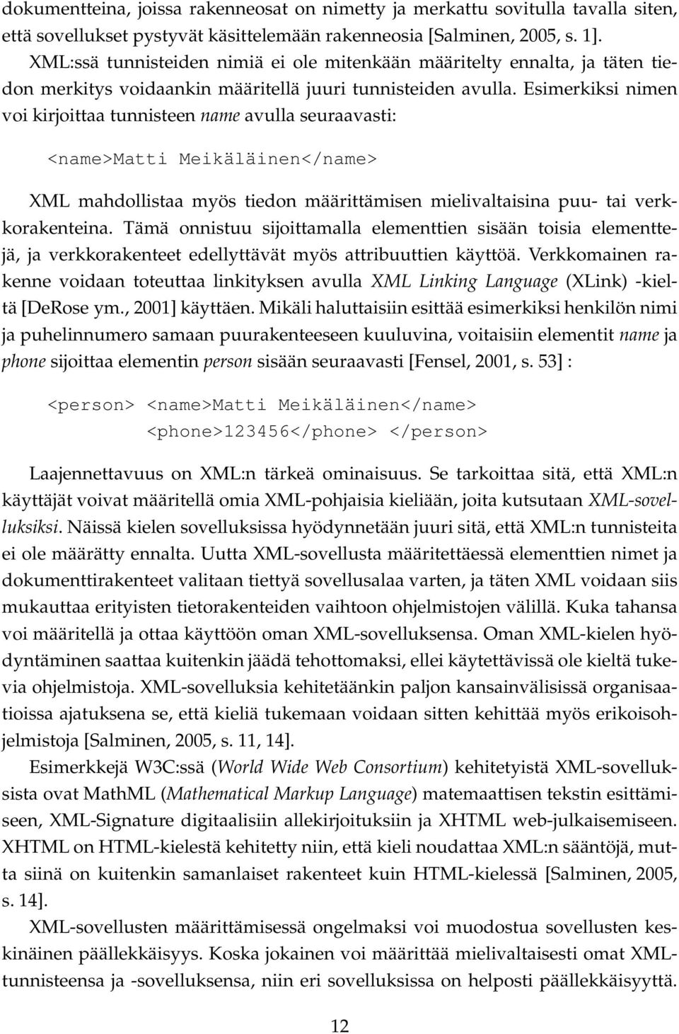 Esimerkiksi nimen voi kirjoittaa tunnisteen name avulla seuraavasti: <name>matti Meikäläinen</name> XML mahdollistaa myös tiedon määrittämisen mielivaltaisina puu- tai verkkorakenteina.