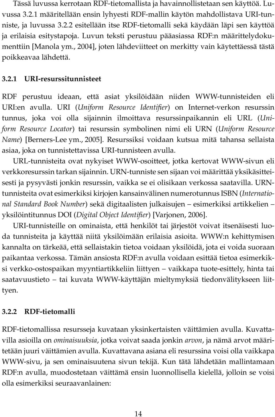 URI (Uniform Resource Identifier) on Internet-verkon resurssin tunnus, joka voi olla sijainnin ilmoittava resurssinpaikannin eli URL (Uniform Resource Locator) tai resurssin symbolinen nimi eli URN