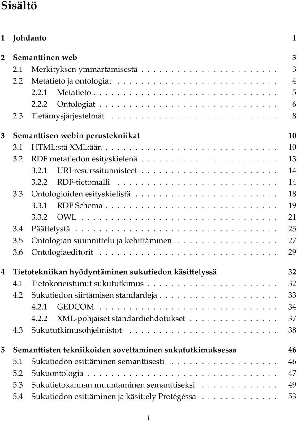 ...................... 13 3.2.1 URI-resurssitunnisteet....................... 14 3.2.2 RDF-tietomalli........................... 14 3.3 Ontologioiden esityskielistä........................ 18 3.3.1 RDF Schema.