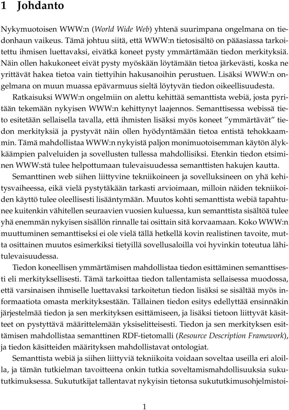 Näin ollen hakukoneet eivät pysty myöskään löytämään tietoa järkevästi, koska ne yrittävät hakea tietoa vain tiettyihin hakusanoihin perustuen.