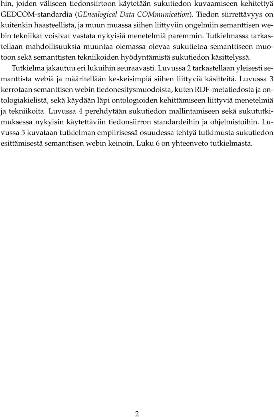 Tutkielmassa tarkastellaan mahdollisuuksia muuntaa olemassa olevaa sukutietoa semanttiseen muotoon sekä semanttisten tekniikoiden hyödyntämistä sukutiedon käsittelyssä.
