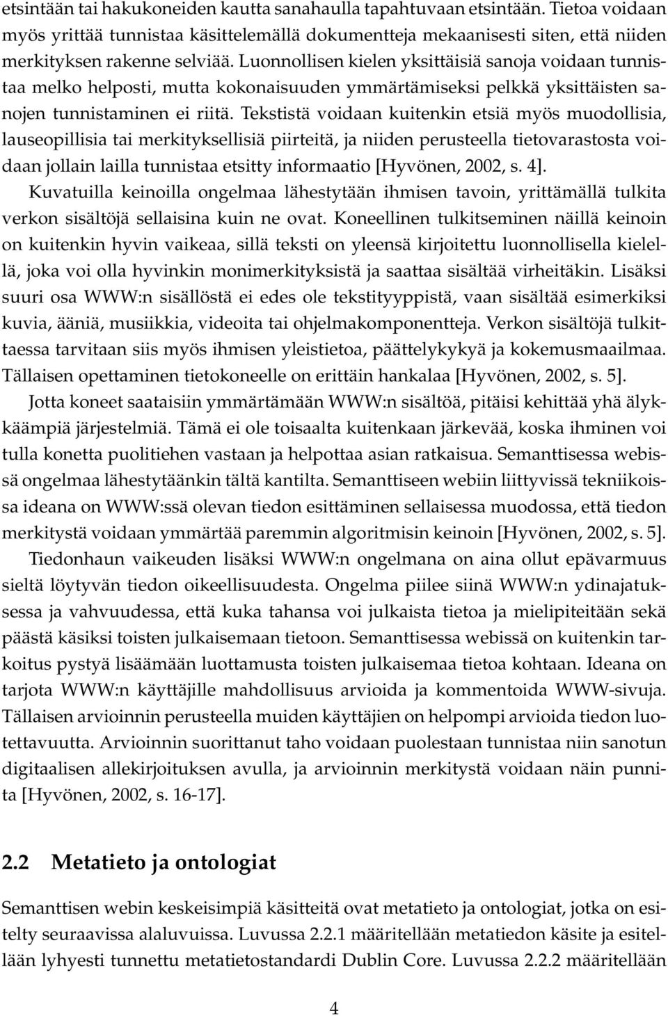 Tekstistä voidaan kuitenkin etsiä myös muodollisia, lauseopillisia tai merkityksellisiä piirteitä, ja niiden perusteella tietovarastosta voidaan jollain lailla tunnistaa etsitty informaatio [Hyvönen,