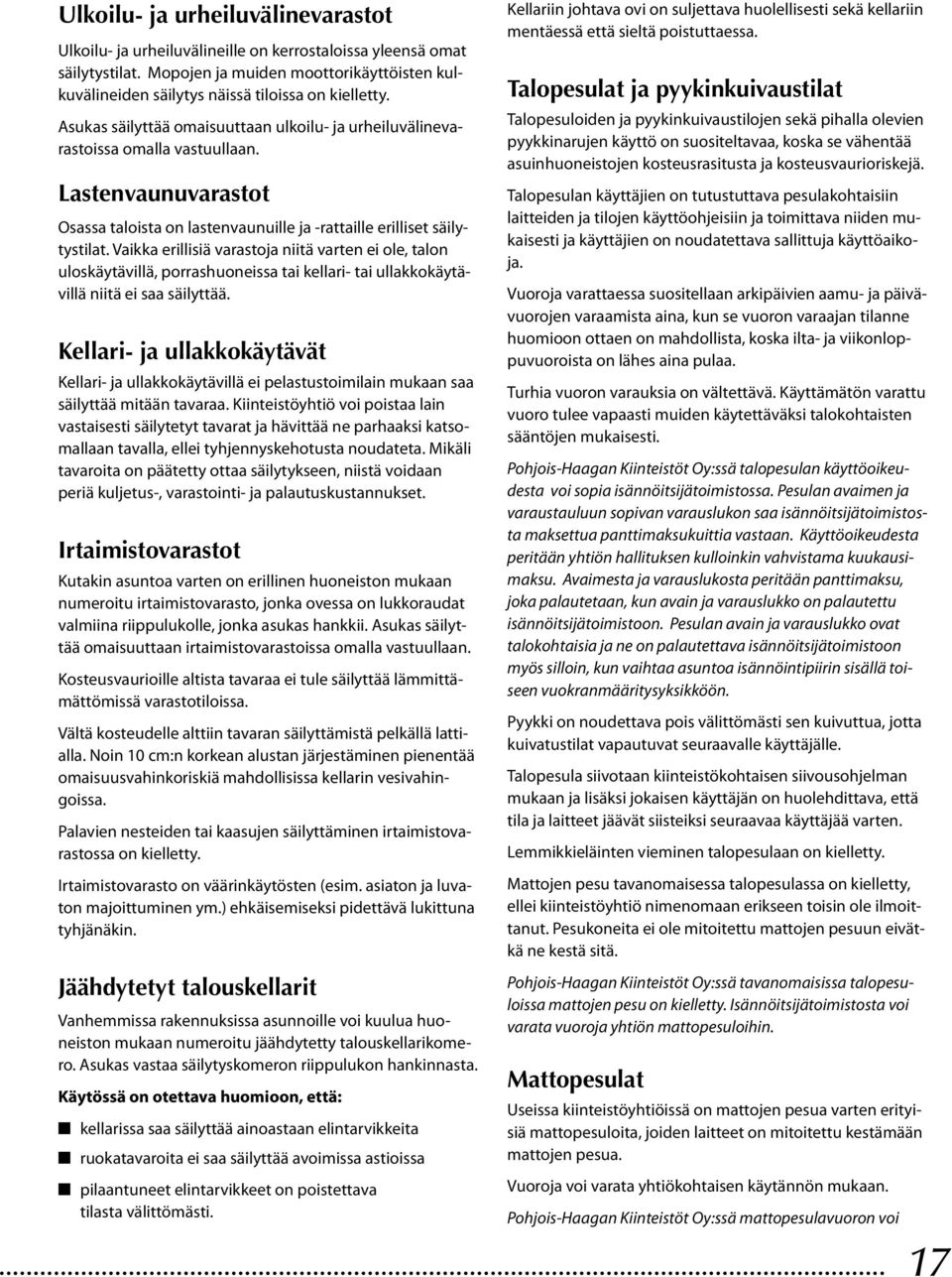 Lastenvaunuvarastot Osassa taloista on lastenvaunuille ja -rattaille erilliset säilytystilat.