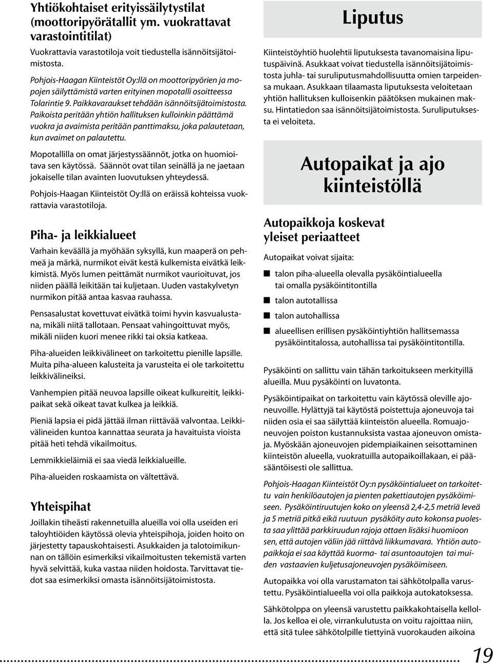 Paikoista peritään yhtiön hallituksen kulloinkin päättämä vuokra ja avaimista peritään panttimaksu, joka palautetaan, kun avaimet on palautettu.