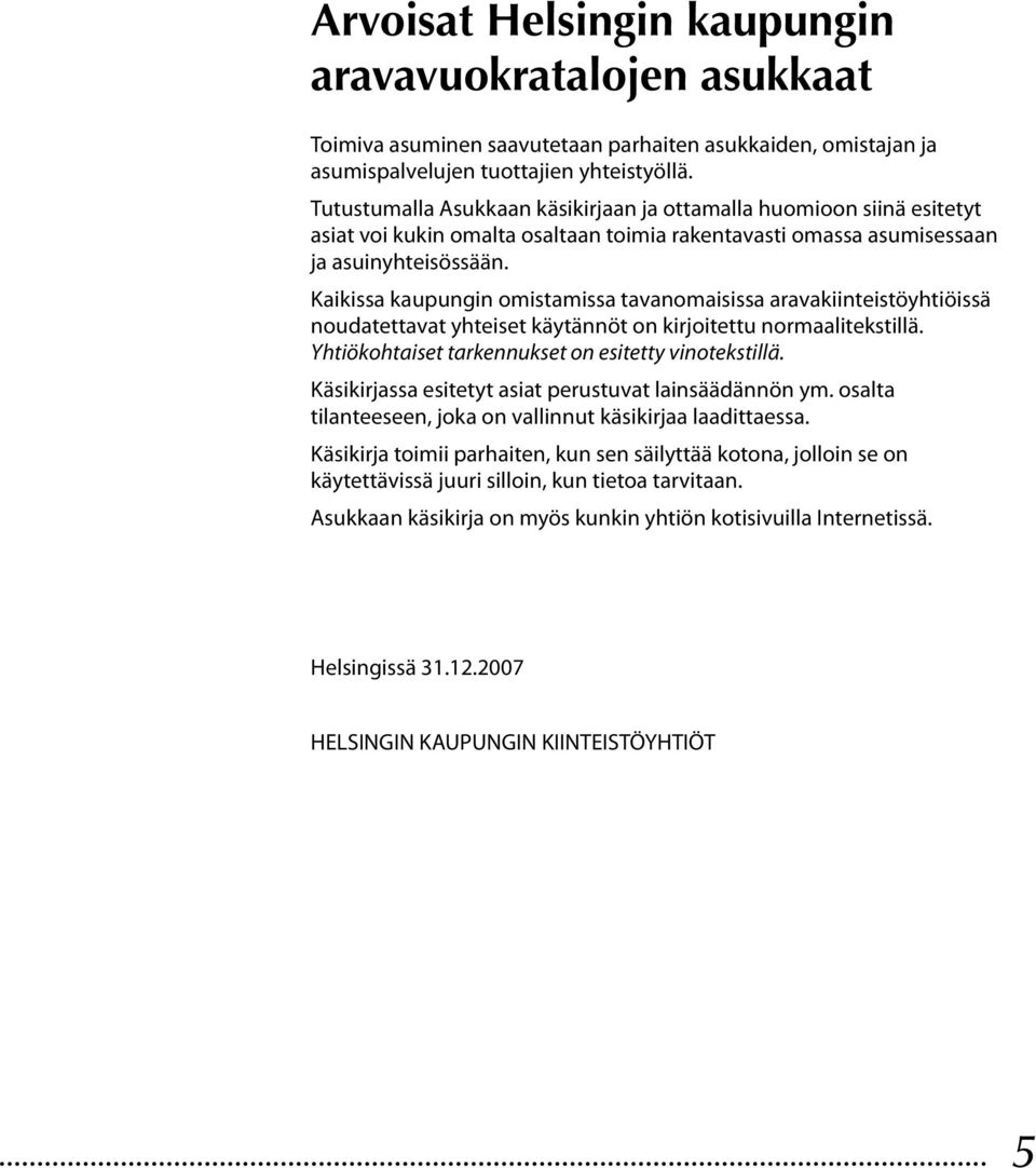 Kaikissa kaupungin omistamissa tavanomaisissa aravakiinteistöyhtiöissä noudatettavat yhteiset käytännöt on kirjoitettu normaalitekstillä. Yhtiökohtaiset tarkennukset on esitetty vinotekstillä.