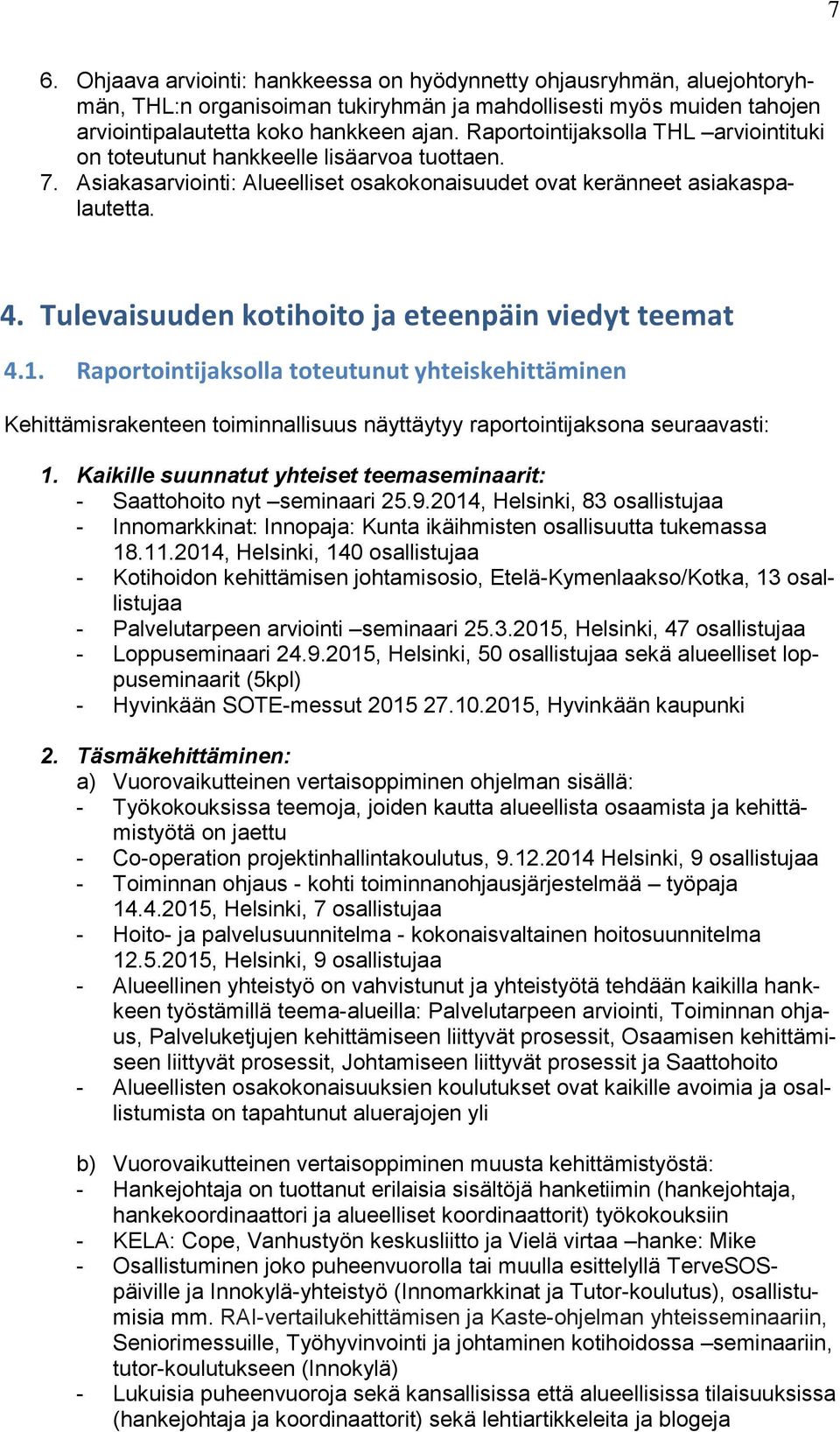 Tulevaisuuden kotihoito ja eteenpäin viedyt teemat 4.1. Raportointijaksolla toteutunut yhteiskehittäminen Kehittämisrakenteen toiminnallisuus näyttäytyy raportointijaksona seuraavasti: 1.