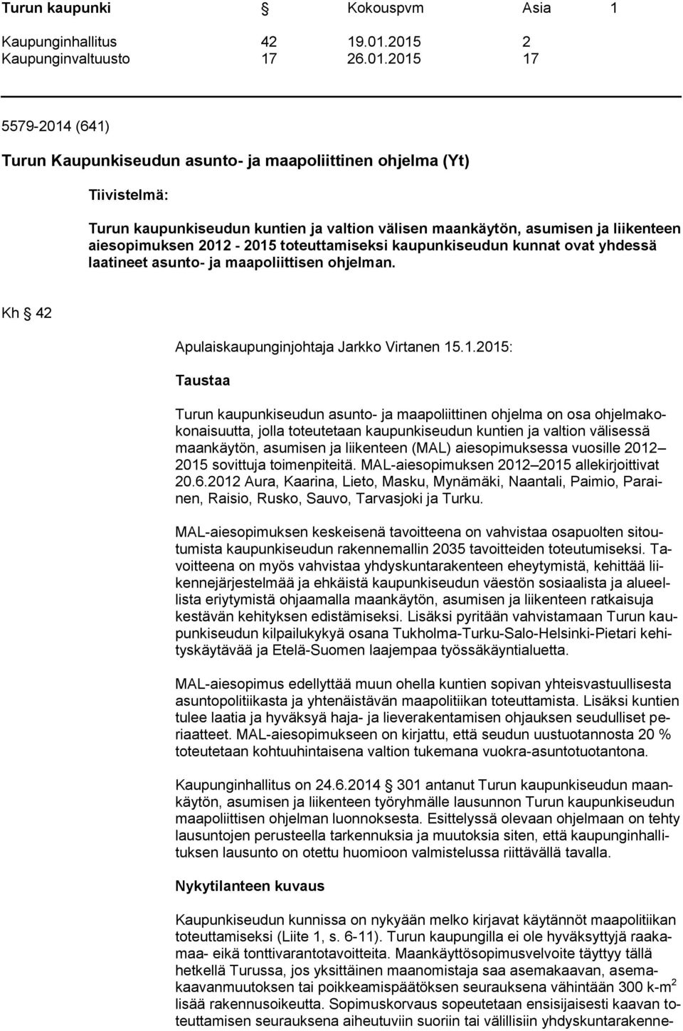 -2015 toteuttamiseksi kaupunkiseudun kunnat ovat yhdessä laatineet asunto- ja maapoliittisen ohjelman. Kh 42 Apulaiskaupunginjohtaja Jarkko Virtanen 15.1.2015: Taustaa Turun kaupunkiseudun asunto- ja