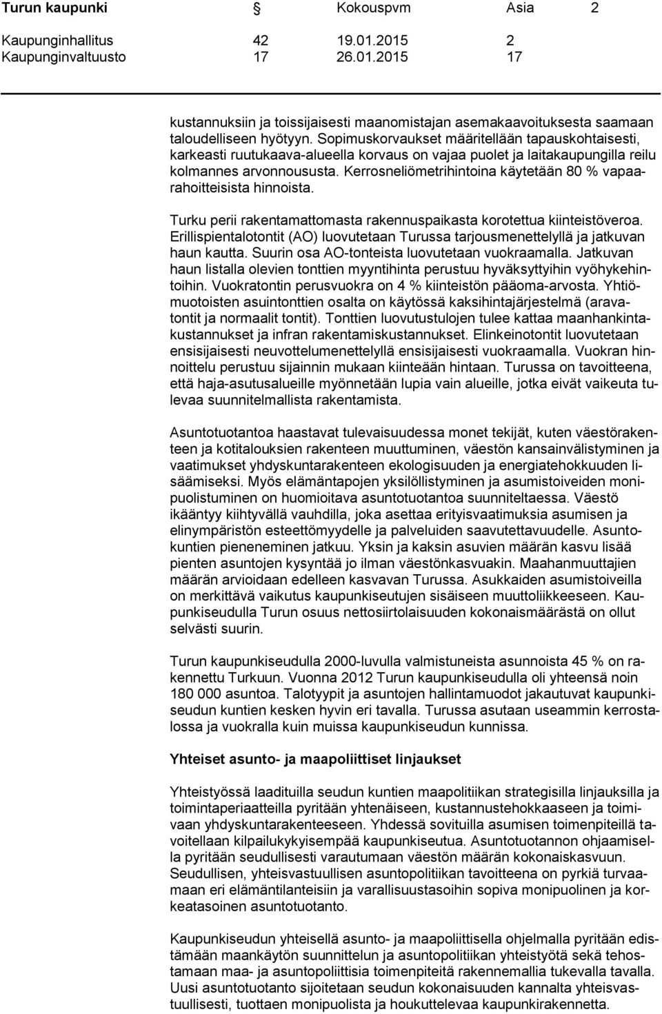 Kerrosneliömetrihintoina käytetään 80 % vapaarahoitteisista hinnoista. Turku perii rakentamattomasta rakennuspaikasta korotettua kiinteistöveroa.