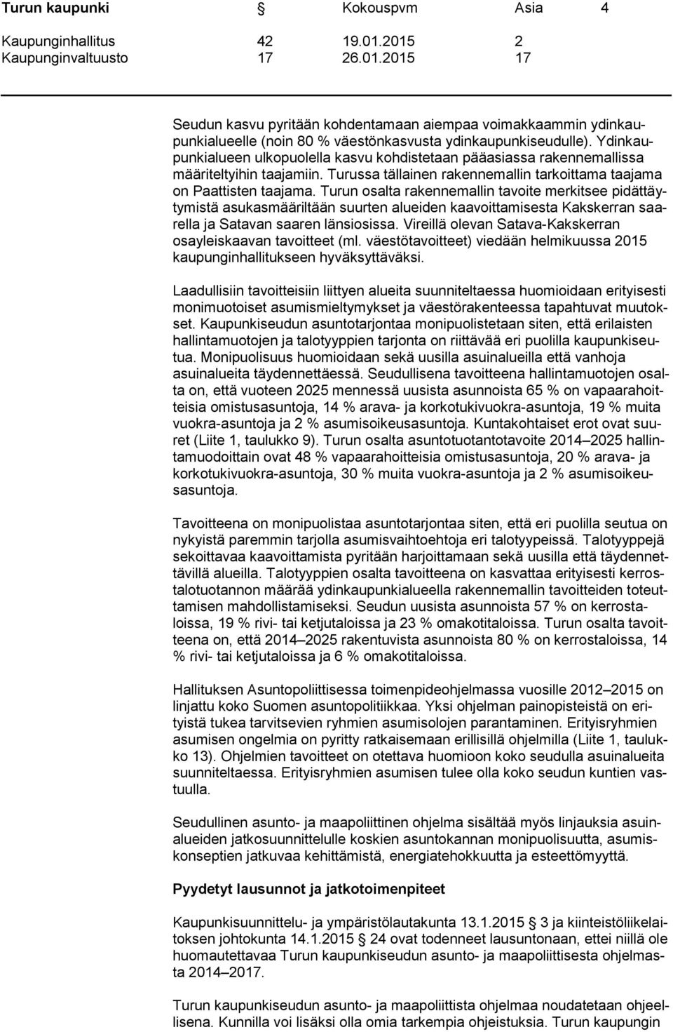 Turun osalta rakennemallin tavoite merkitsee pidättäytymistä asukasmääriltään suurten alueiden kaavoittamisesta Kakskerran saarella ja Satavan saaren länsiosissa.