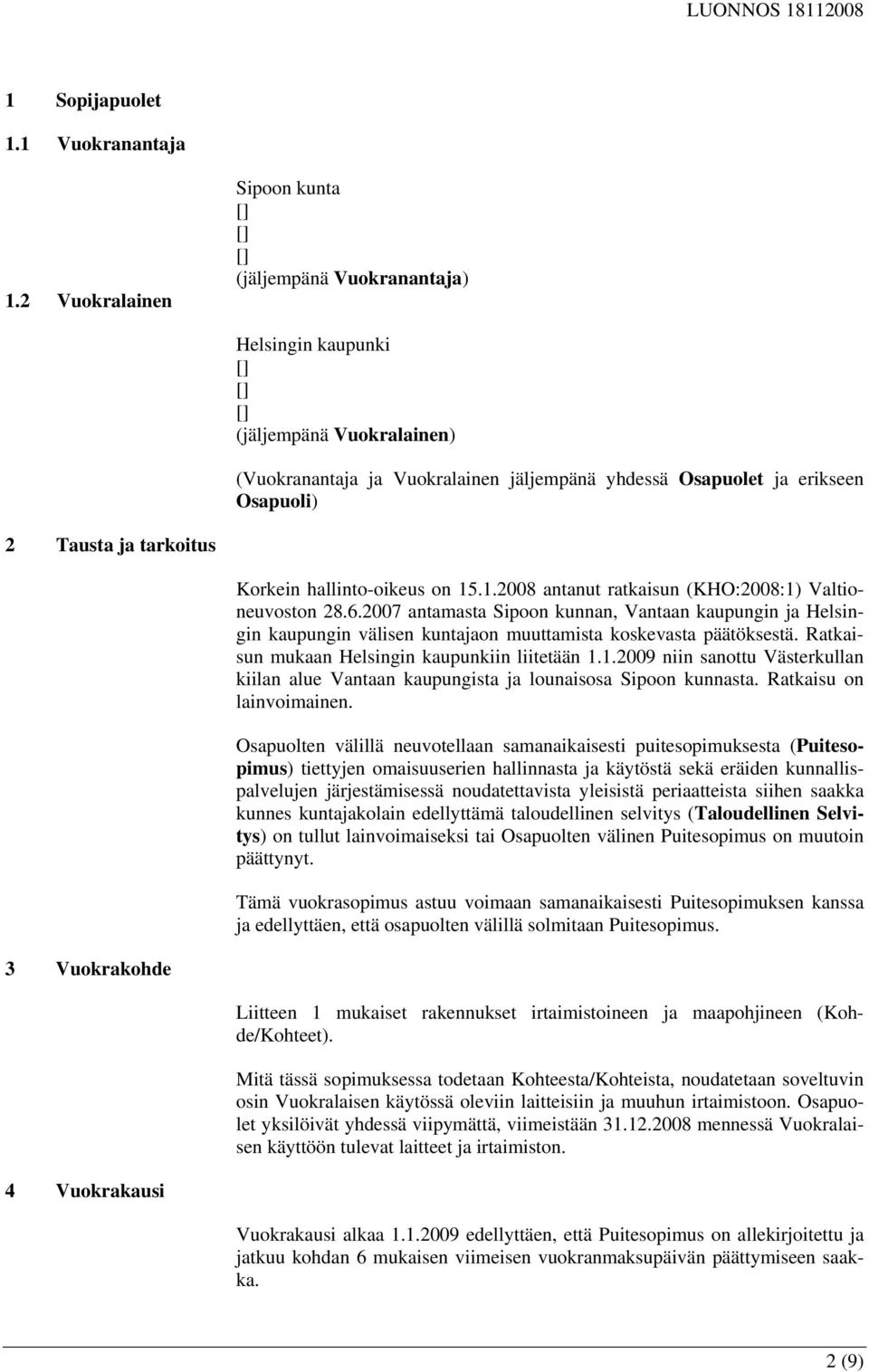 2 Tausta ja tarkoitus Korkein hallinto-oikeus on 15.1.2008 antanut ratkaisun (KHO:2008:1) Valtioneuvoston 28.6.