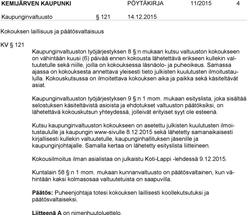 2015 Kokouksen laillisuus ja päätösvaltaisuus KV 121 Kaupunginvaltuuston työjärjestyksen 8 :n mukaan kutsu valtuuston kokouk seen on vähintään kuusi (6) päivää ennen kokousta lähetettävä erikseen