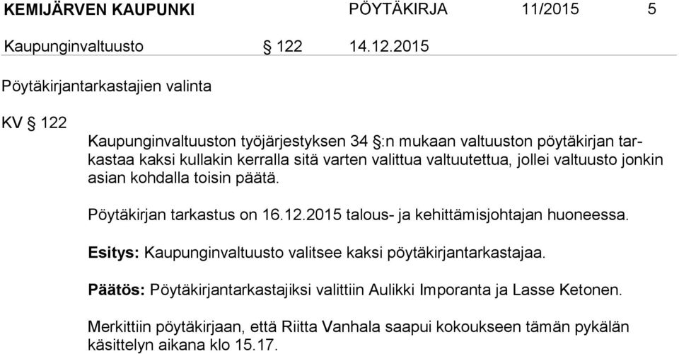 2015 Pöytäkirjantarkastajien valinta KV 122 Kaupunginvaltuuston työjärjestyksen 34 :n mukaan valtuuston pöytäkirjan tarkastaa kaksi kullakin kerralla sitä